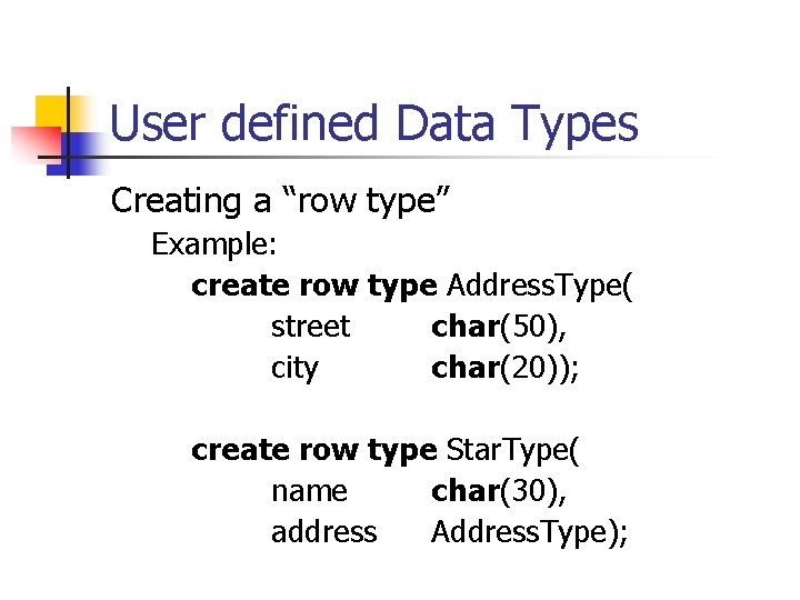 User defined Data Types Creating a “row type” Example: create row type Address. Type(