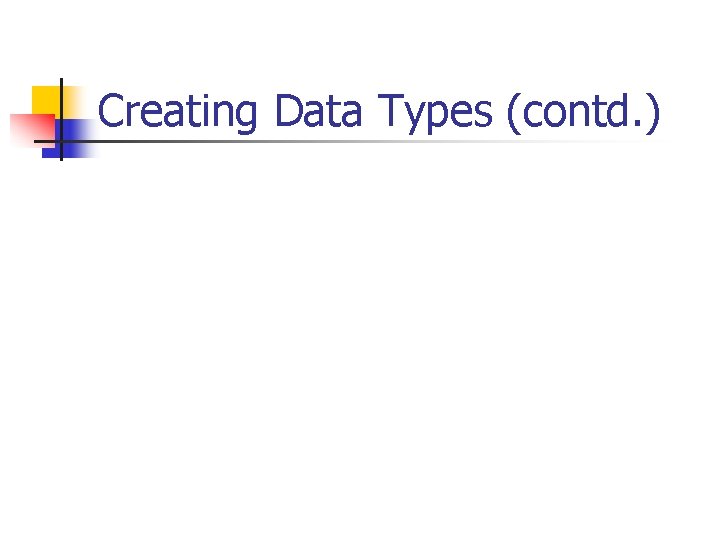 Creating Data Types (contd. ) 