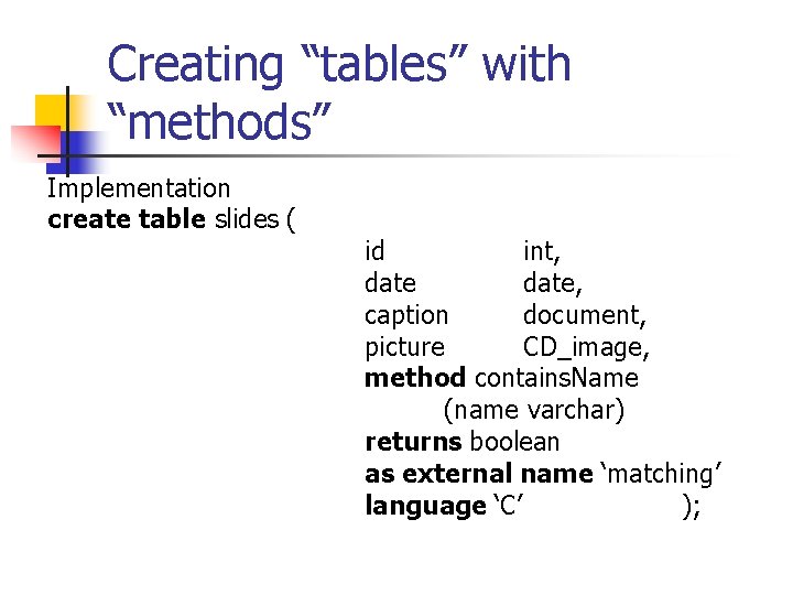 Creating “tables” with “methods” Implementation create table slides ( id int, date, caption document,