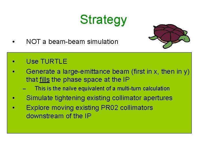 Strategy • NOT a beam-beam simulation • • Use TURTLE Generate a large-emittance beam