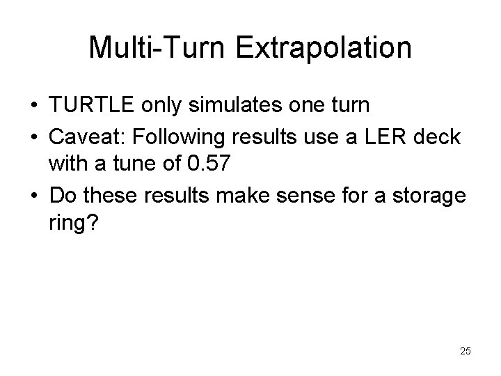 Multi-Turn Extrapolation • TURTLE only simulates one turn • Caveat: Following results use a