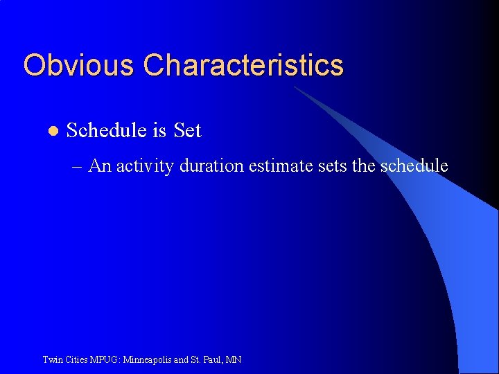 Obvious Characteristics l Schedule is Set – An activity duration estimate sets the schedule