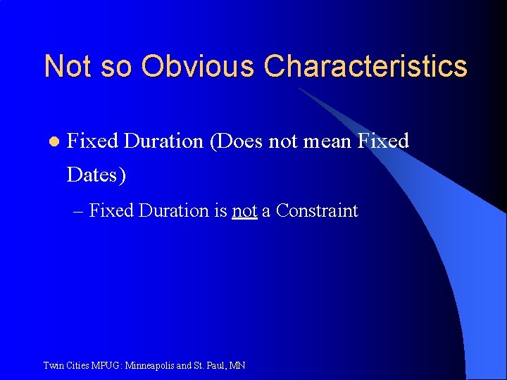 Not so Obvious Characteristics l Fixed Duration (Does not mean Fixed Dates) – Fixed