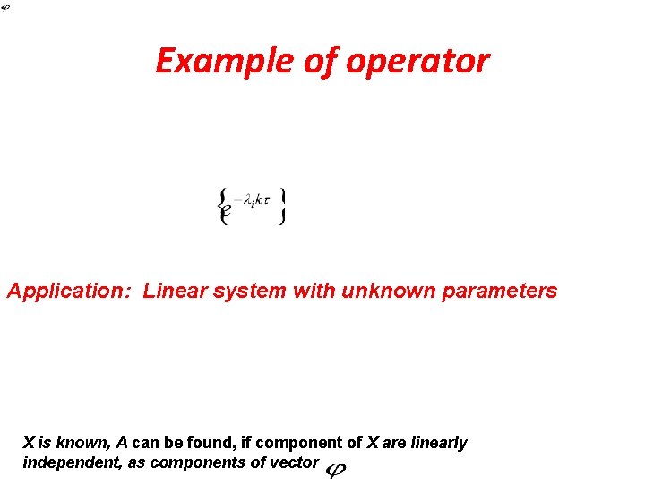 Example of operator Application: Linear system with unknown parameters X is known, A can