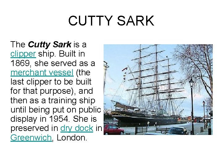 CUTTY SARK The Cutty Sark is a clipper ship. Built in 1869, she served