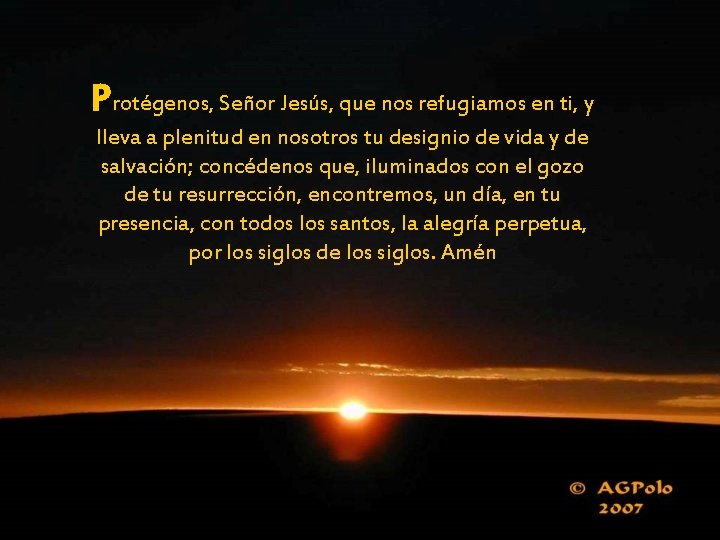 Protégenos, Señor Jesús, que nos refugiamos en ti, y lleva a plenitud en nosotros