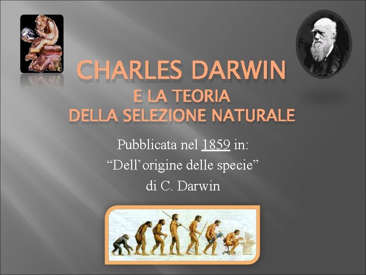 CHARLES DARWIN E LA TEORIA DELLA SELEZIONE NATURALE Pubblicata nel 1859 in: “Dell’origine delle