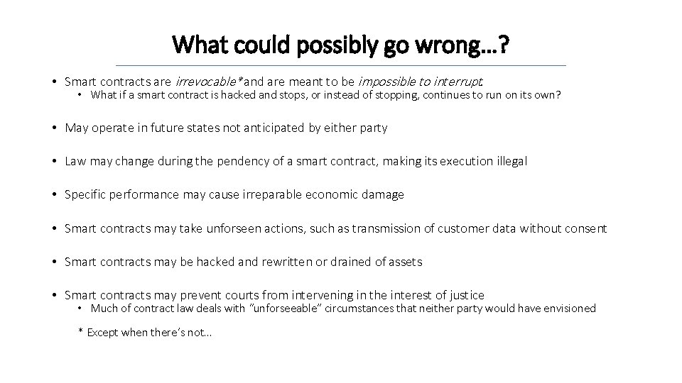 What could possibly go wrong…? • Smart contracts are irrevocable* and are meant to