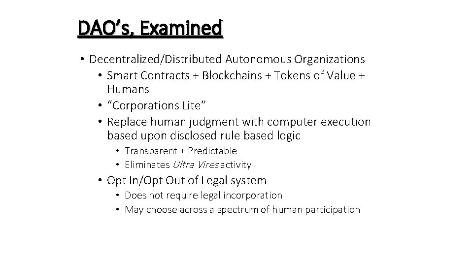 DAO’s, Examined • Decentralized/Distributed Autonomous Organizations • Smart Contracts + Blockchains + Tokens of