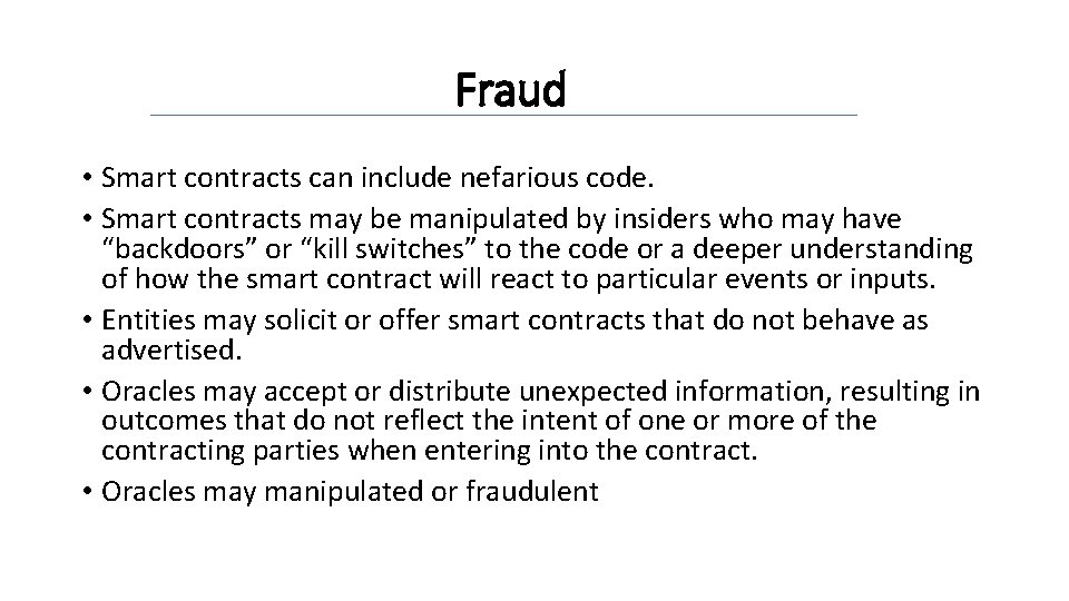 Fraud • Smart contracts can include nefarious code. • Smart contracts may be manipulated