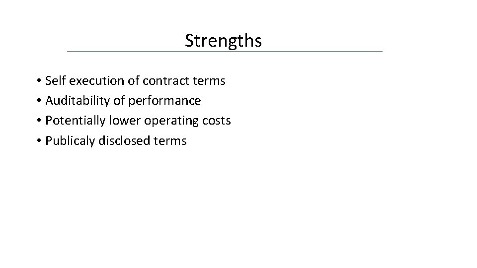 Strengths • Self execution of contract terms • Auditability of performance • Potentially lower