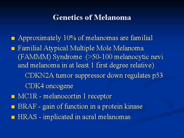 Genetics of Melanoma n n n Approximately 10% of melanomas are familial Familial Atypical
