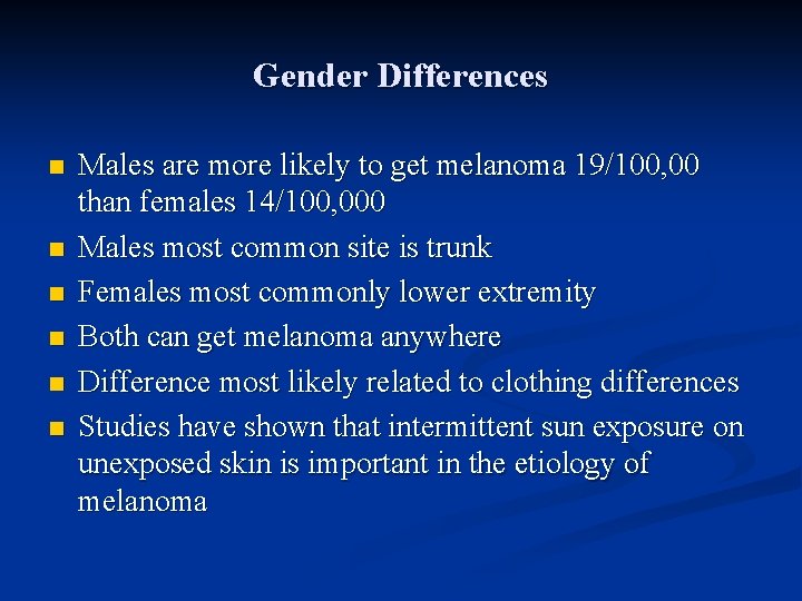 Gender Differences n n n Males are more likely to get melanoma 19/100, 00