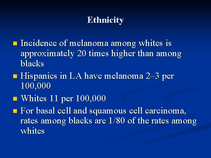 Ethnicity Incidence of melanoma among whites is approximately 20 times higher than among blacks