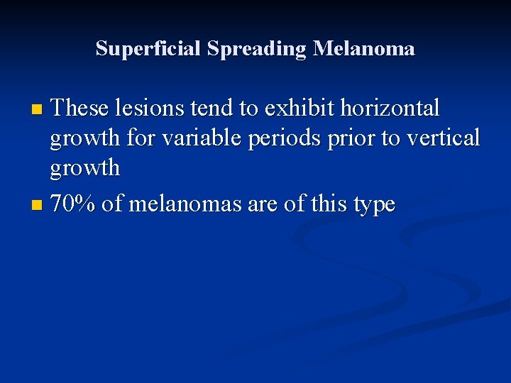 Superficial Spreading Melanoma n These lesions tend to exhibit horizontal growth for variable periods