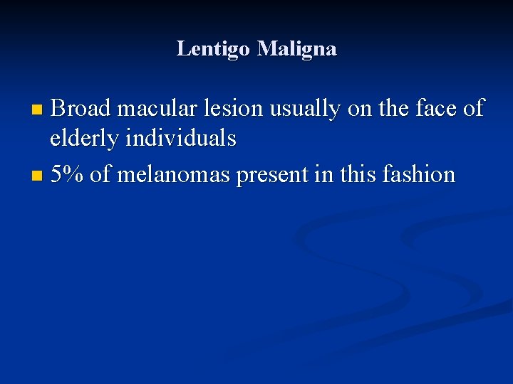 Lentigo Maligna n Broad macular lesion usually on the face of elderly individuals n