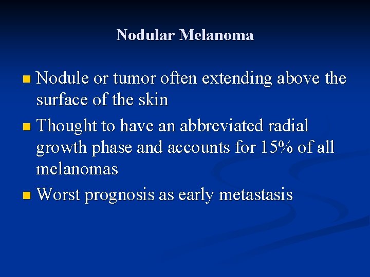 Nodular Melanoma n Nodule or tumor often extending above the surface of the skin