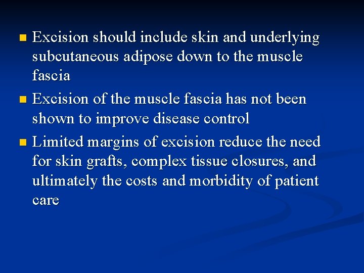 Excision should include skin and underlying subcutaneous adipose down to the muscle fascia n
