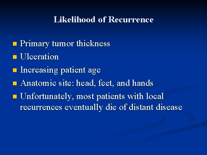 Likelihood of Recurrence Primary tumor thickness n Ulceration n Increasing patient age n Anatomic