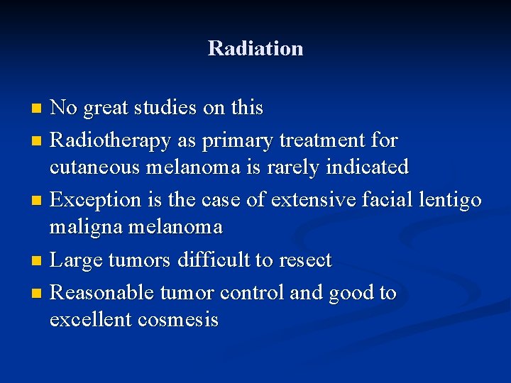 Radiation No great studies on this n Radiotherapy as primary treatment for cutaneous melanoma