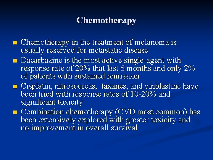 Chemotherapy n n Chemotherapy in the treatment of melanoma is usually reserved for metastatic
