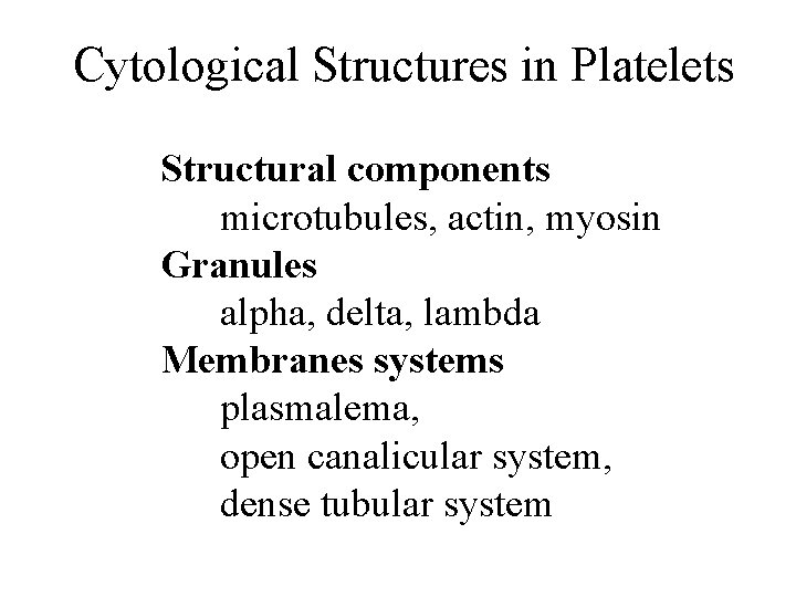 Cytological Structures in Platelets Structural components microtubules, actin, myosin Granules alpha, delta, lambda Membranes Cytological Structures in Platelets Structural components microtubules, actin, myosin Granules alpha, delta, lambda Membranes