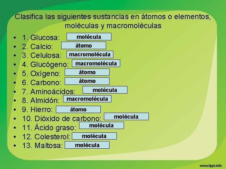 Clasifica las siguientes sustancias en átomos o elementos, moléculas y macromoléculas • • •