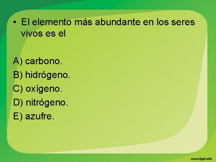  • El elemento más abundante en los seres vivos es el A) carbono.