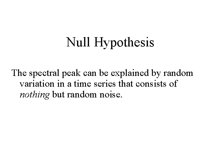 Null Hypothesis The spectral peak can be explained by random variation in a time