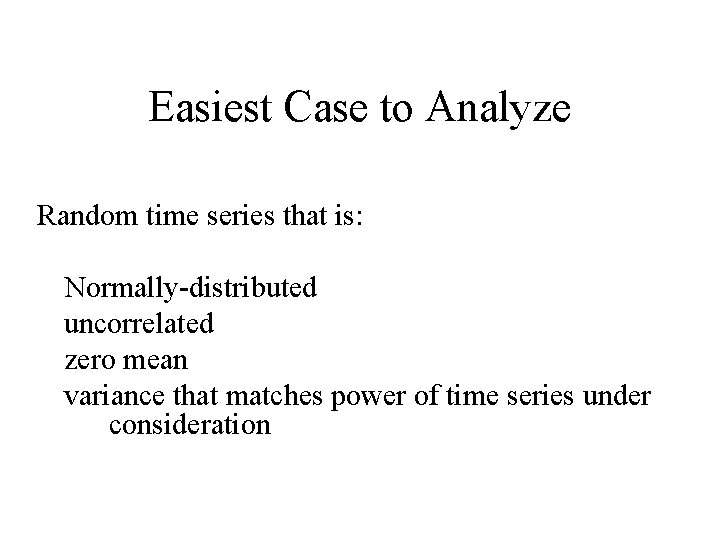 Easiest Case to Analyze Random time series that is: Normally-distributed uncorrelated zero mean variance