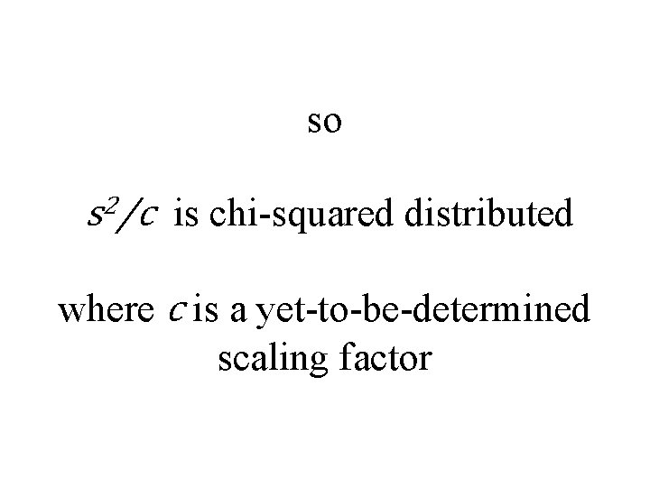 so s 2/c is chi-squared distributed where c is a yet-to-be-determined scaling factor 