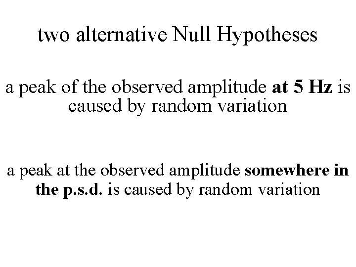 two alternative Null Hypotheses a peak of the observed amplitude at 5 Hz is