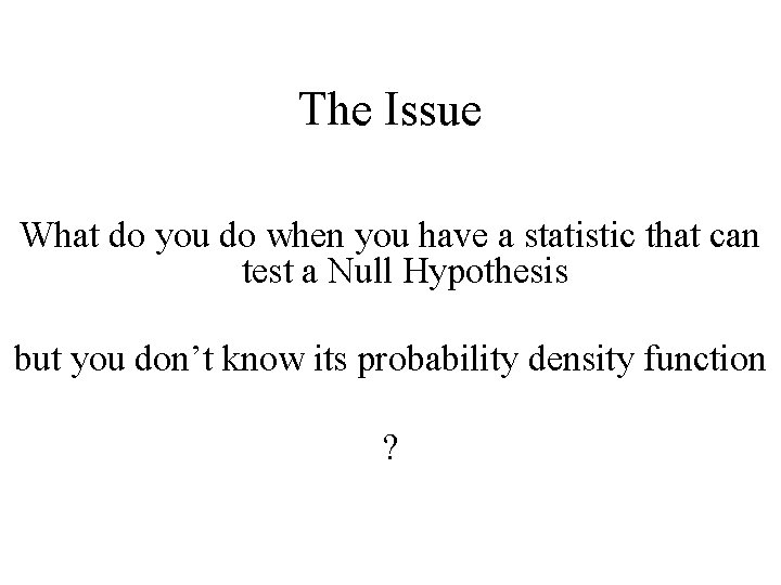 The Issue What do you do when you have a statistic that can test