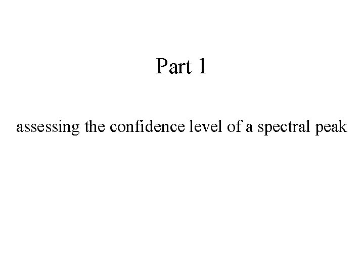 Part 1 assessing the confidence level of a spectral peak 