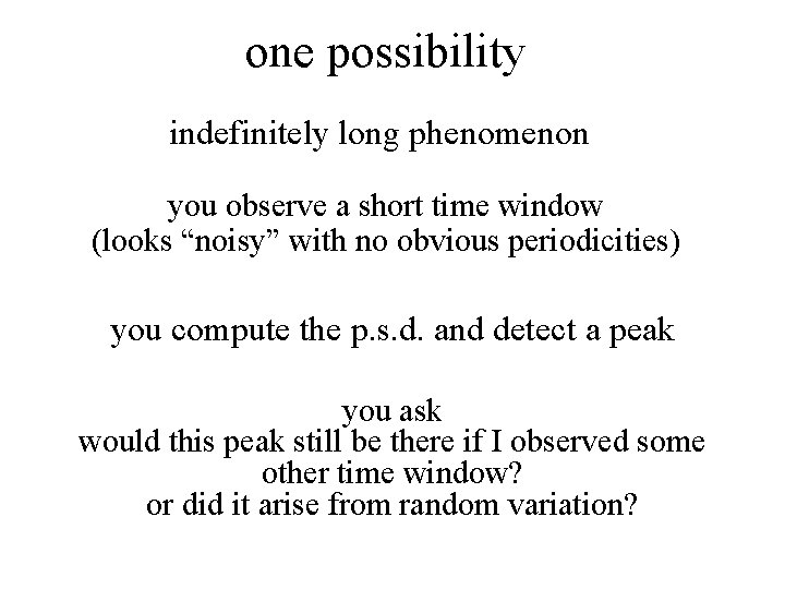 one possibility indefinitely long phenomenon you observe a short time window (looks “noisy” with
