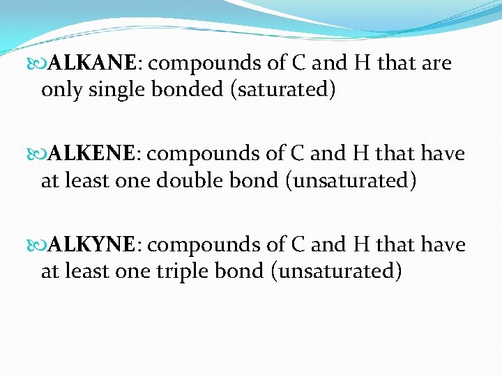  ALKANE: compounds of C and H that are only single bonded (saturated) ALKENE: