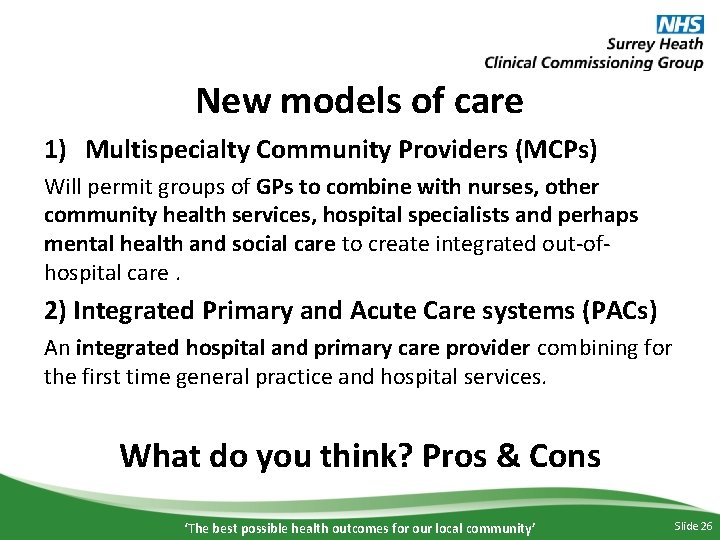 New models of care 1) Multispecialty Community Providers (MCPs) Will permit groups of GPs