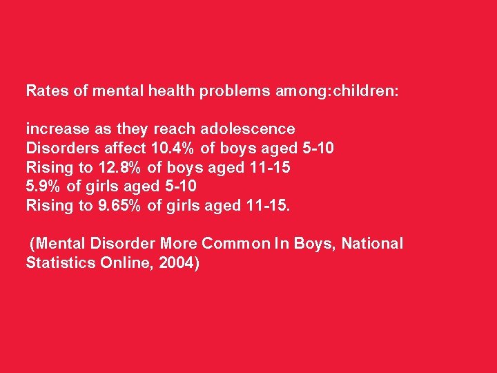 Rates of mental health problems among: children: increase as they reach adolescence Disorders affect