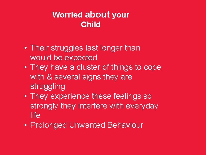 Worried about your Child • Their struggles last longer than would be expected •