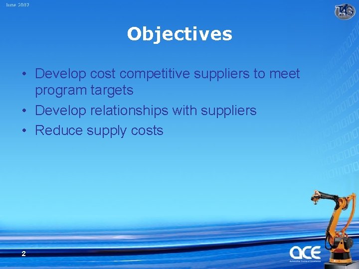 Objectives • Develop cost competitive suppliers to meet program targets • Develop relationships with