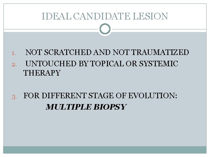 IDEAL CANDIDATE LESION NOT SCRATCHED AND NOT TRAUMATIZED 2. UNTOUCHED BY TOPICAL OR SYSTEMIC