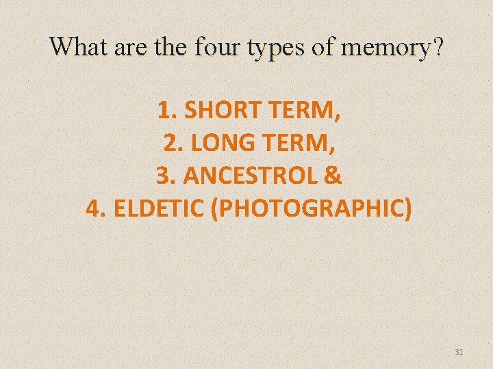 What are the four types of memory? 1. SHORT TERM, 2. LONG TERM, 3.