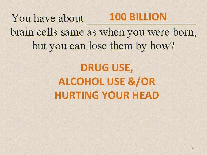 100 BILLION You have about __________ brain cells same as when you were born,