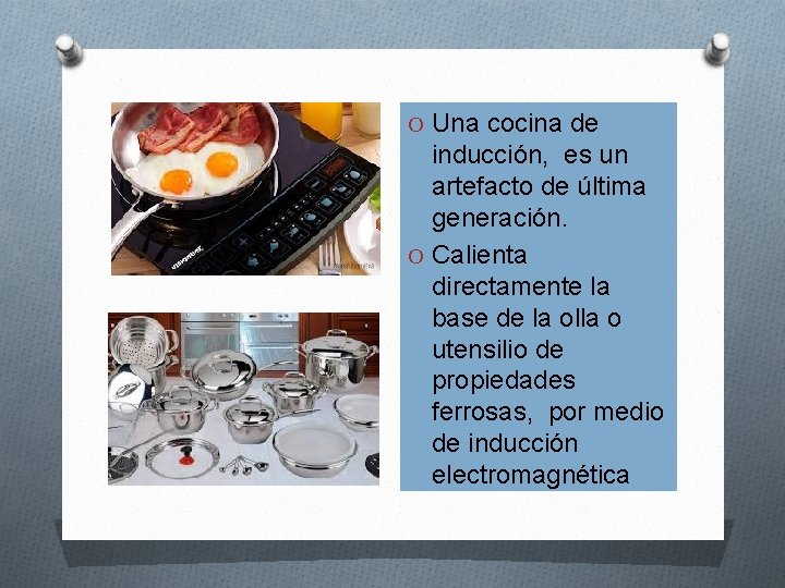 O Una cocina de inducción, es un artefacto de última generación. O Calienta directamente