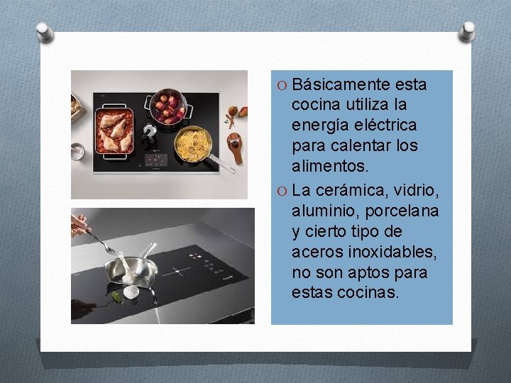 O Básicamente esta cocina utiliza la energía eléctrica para calentar los alimentos. O La