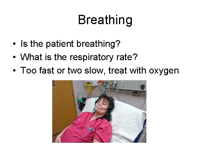 Breathing • Is the patient breathing? • What is the respiratory rate? • Too