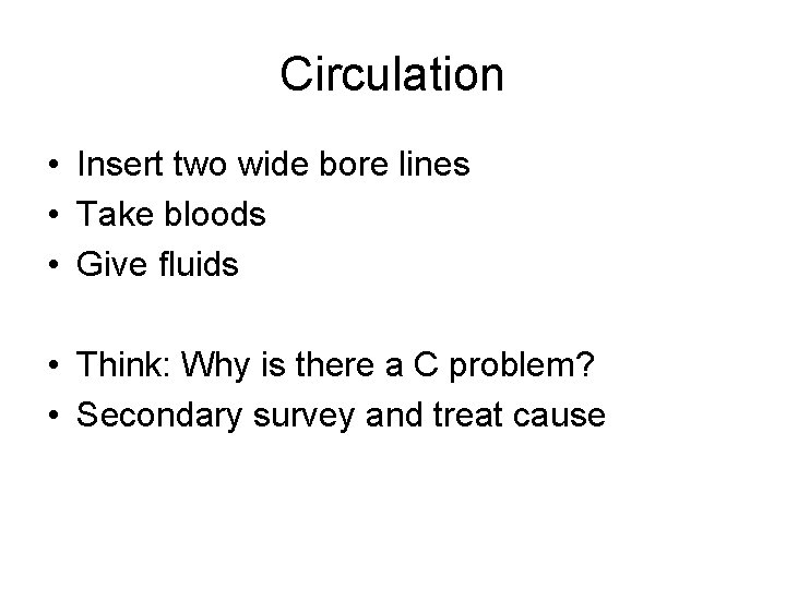 Circulation • Insert two wide bore lines • Take bloods • Give fluids •