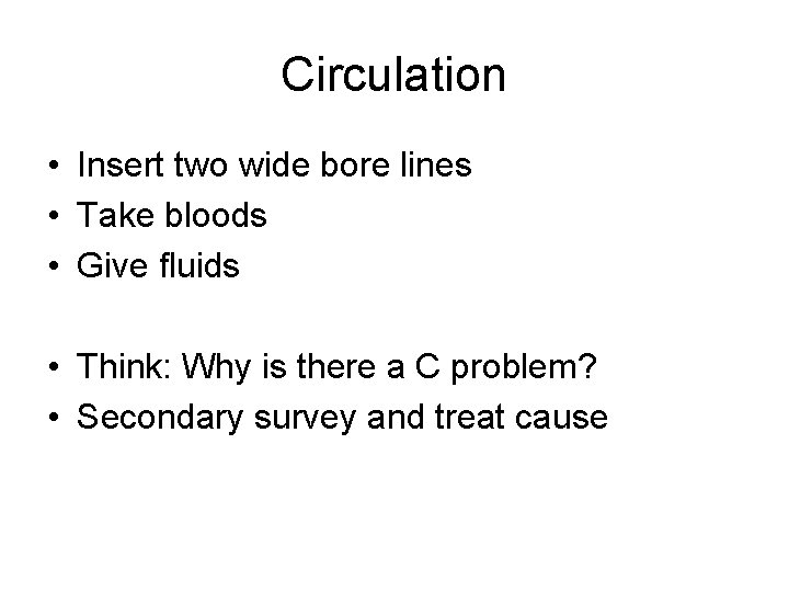 Circulation • Insert two wide bore lines • Take bloods • Give fluids •