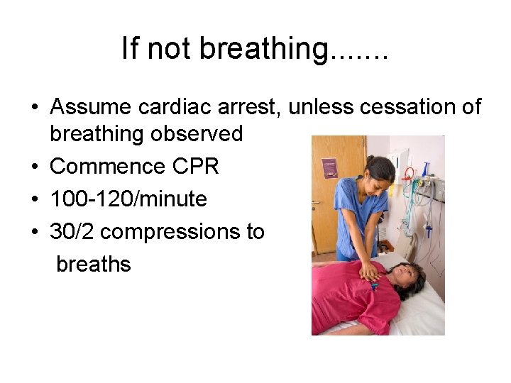 If not breathing. . . . • Assume cardiac arrest, unless cessation of breathing