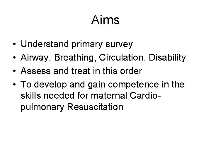 Aims • • Understand primary survey Airway, Breathing, Circulation, Disability Assess and treat in